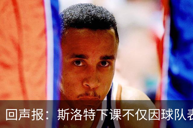 回声报：斯洛特下课不仅因球队表现差，还在于与红军多名球员交恶
