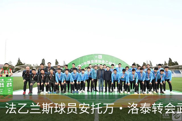 法乙兰斯球员安托万·洛泰转会武汉三镇，出自巴黎圣日耳曼青训