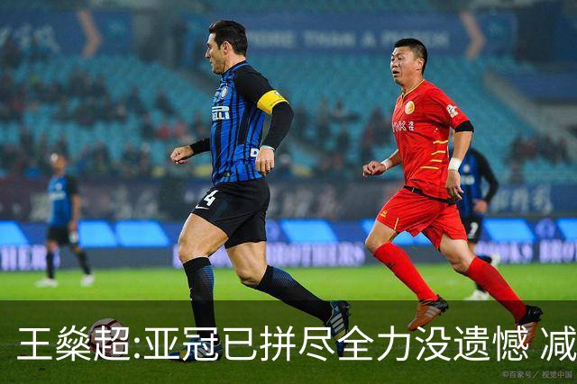 王燊超:亚冠已拼尽全力没遗憾 减少失球成绩或更好