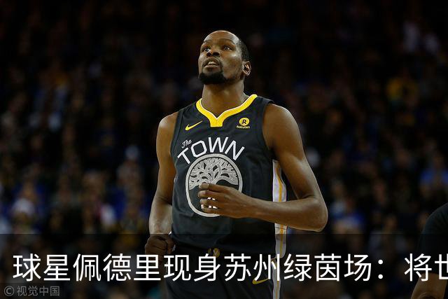 球星佩德里现身苏州绿茵场：将世界杯的激情“传球”给“苏超”