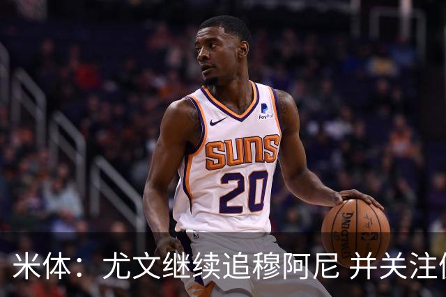 米体：尤文继续追穆阿尼 并关注佩莱格雷诺；大马丁或向维拉施压
