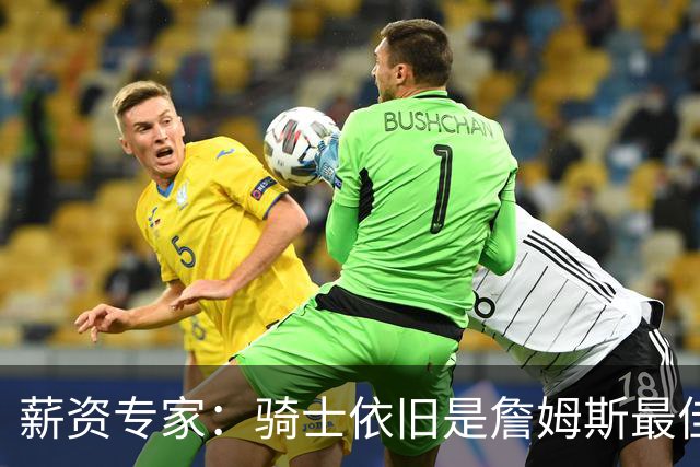薪资专家：骑士依旧是詹姆斯最佳去处 骑士阵容深厚&无需大调整
